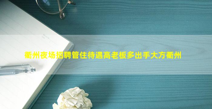 衢州夜场招聘管住待遇高老板多出手大方衢州